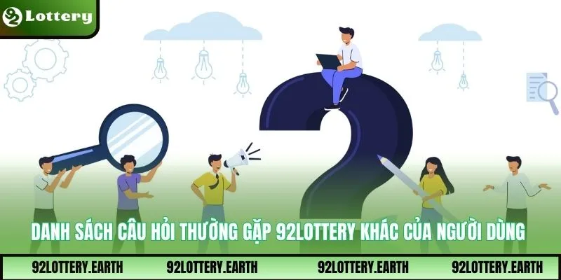 Danh sách câu hỏi thường gặp 92Lottery khác của người dùng