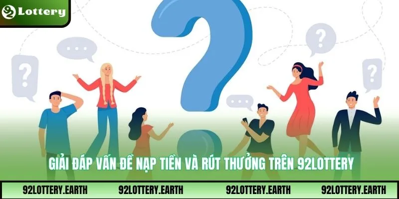 Giải đáp vấn đề nạp tiền và rút thưởng trên 92Lottery