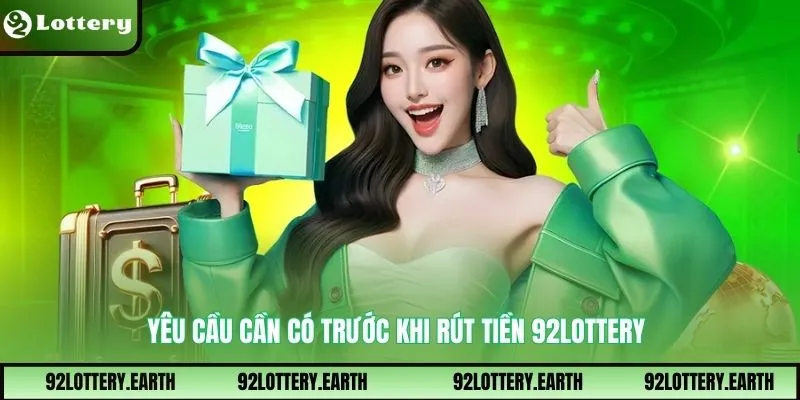Yêu cầu cần có trước khi rút tiền 92Lottery