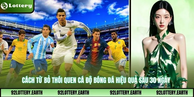 Cách Từ Bỏ Thói Quen Cá Độ Bóng Đá Hiệu Quả Sau 30 Ngày