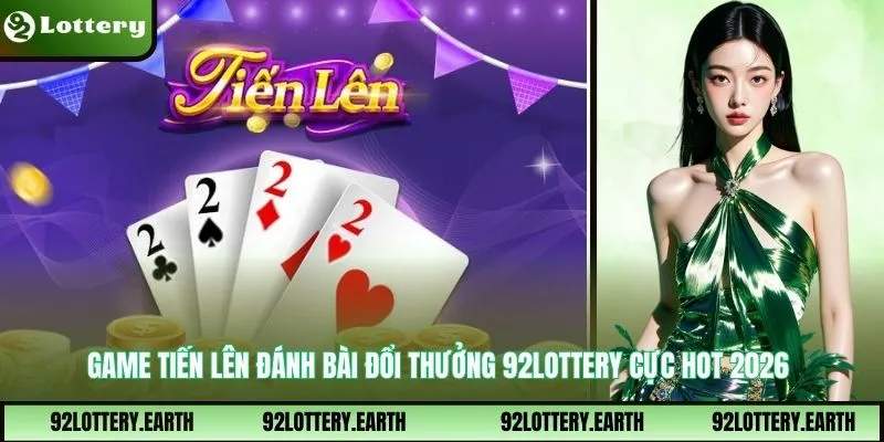 Game Tiến Lên Đánh Bài Đổi Thưởng 92Lottery Cực Hot 2026