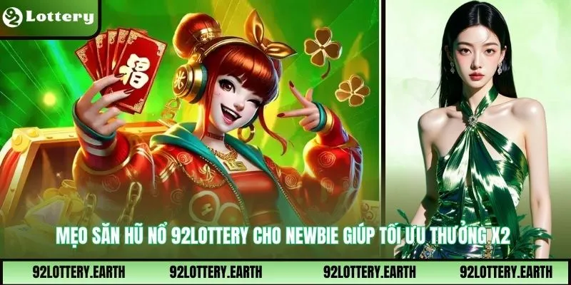 Mẹo Săn Hũ Nổ 92Lottery Cho Newbie Giúp Tối Ưu Thưởng X2